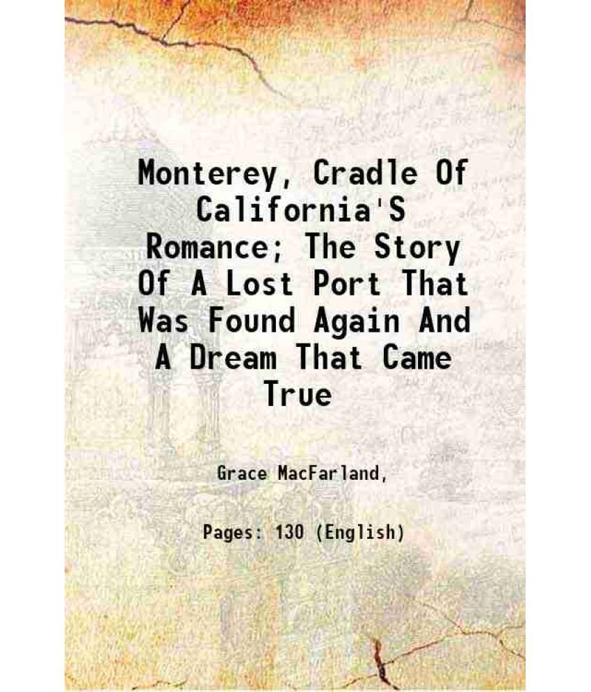     			Monterey, Cradle Of California'S Romance; The Story Of A Lost Port That Was Found Again And A Dream That Came True 1914 [Hardcover]