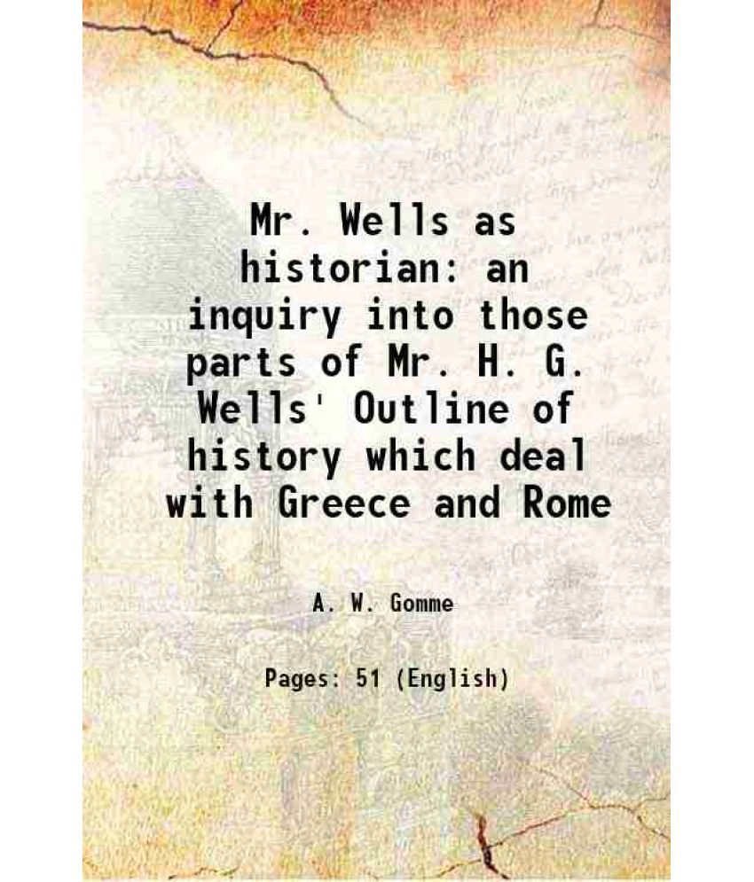     			Mr. Wells as historian an inquiry into those parts of Mr. H. G. Wells' Outline of history which deal with Greece and Rome 1921 [Hardcover]