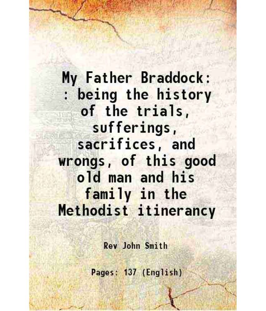     			My Father Braddock : being the history of the trials, sufferings, sacrifices, and wrongs, of this good old man and his family in the Metho [Hardcover]