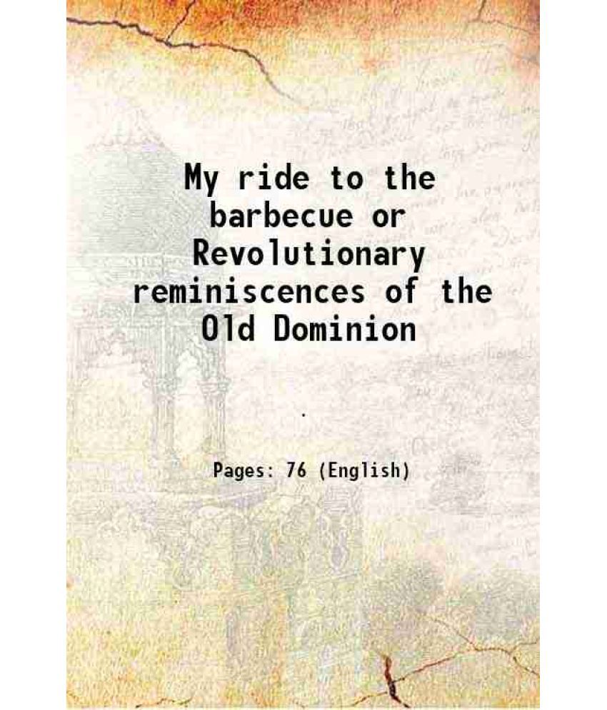     			My ride to the barbecue or Revolutionary reminiscences of the Old Dominion 1860 [Hardcover]