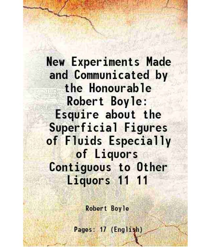     			New Experiments Made and Communicated by the Honourable Robert Boyle Esquire about the Superficial Figures of Fluids Especially of Liquors [Hardcover]