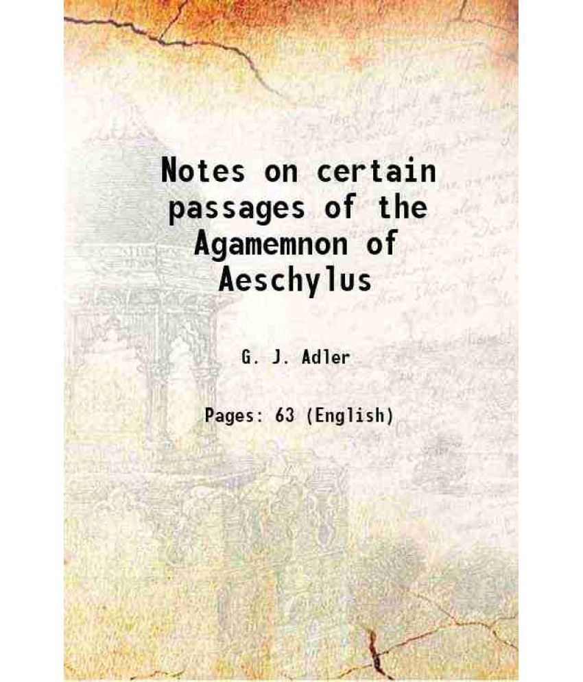     			Notes on certain passages of the Agamemnon of Aeschylus 1861 [Hardcover]