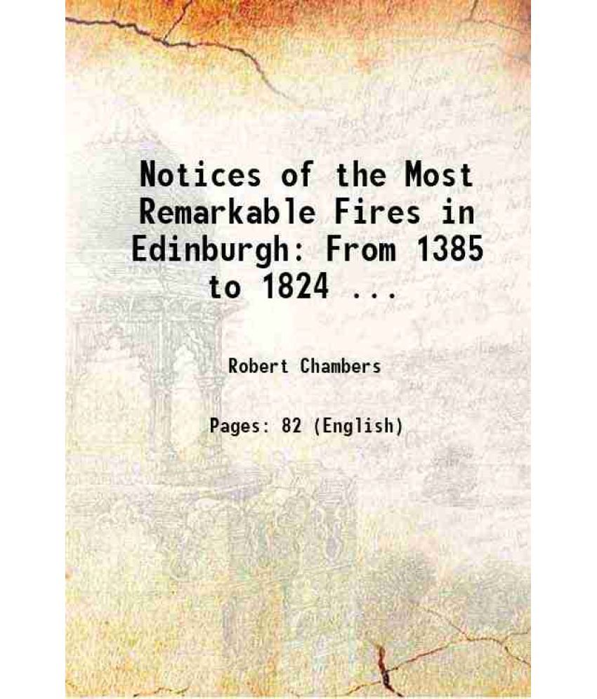     			Notices of the Most Remarkable Fires in Edinburgh: From 1385 to 1824 ... 1824 [Hardcover]