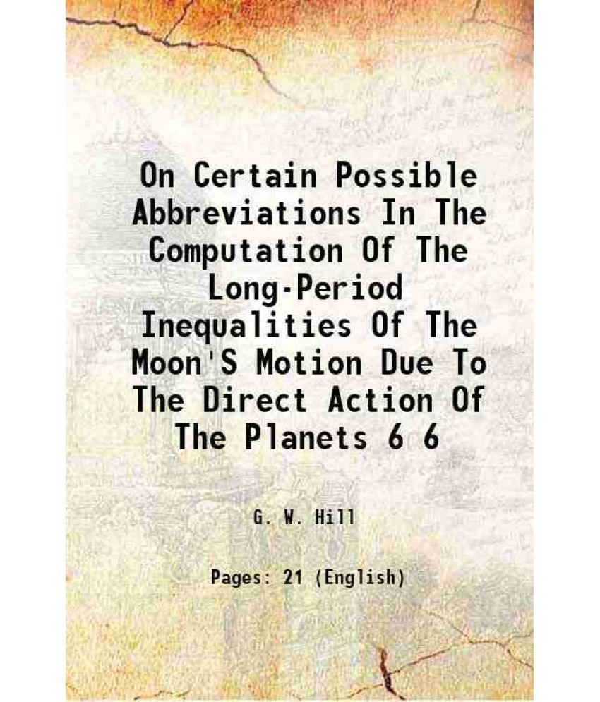     			On Certain Possible Abbreviations In The Computation Of The Long-Period Inequalities Of The Moon'S Motion Due To The Direct Action Of The [Hardcover]