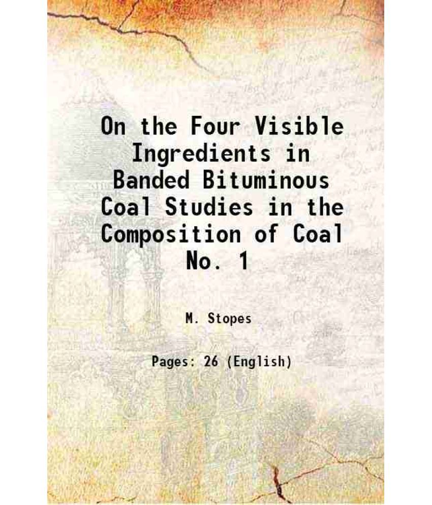    			On the Four Visible Ingredients in Banded Bituminous Coal Studies in the Composition of Coal No. 1 1919 [Hardcover]