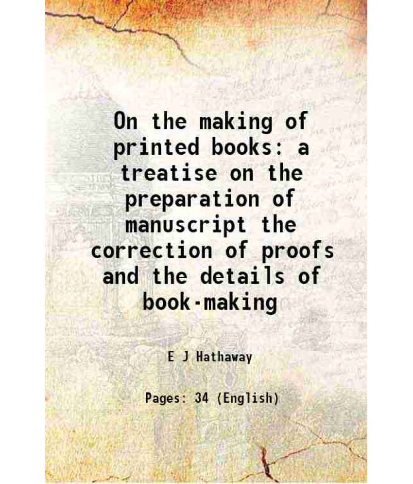     			On the making of printed books a treatise on the preparation of manuscript the correction of proofs and the details of book-making 1900 [Hardcover]