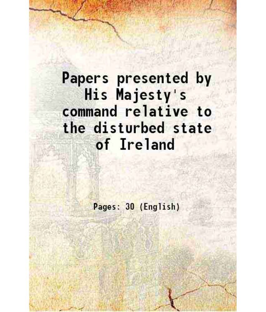     			Papers presented by His Majesty's command relative to the disturbed state of Ireland 1822 [Hardcover]