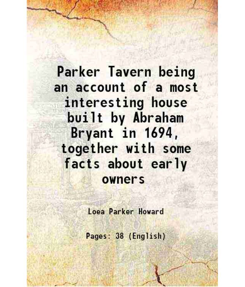     			Parker Tavern being an account of a most interesting house built by Abraham Bryant in 1694, together with some facts about early owners 19 [Hardcover]