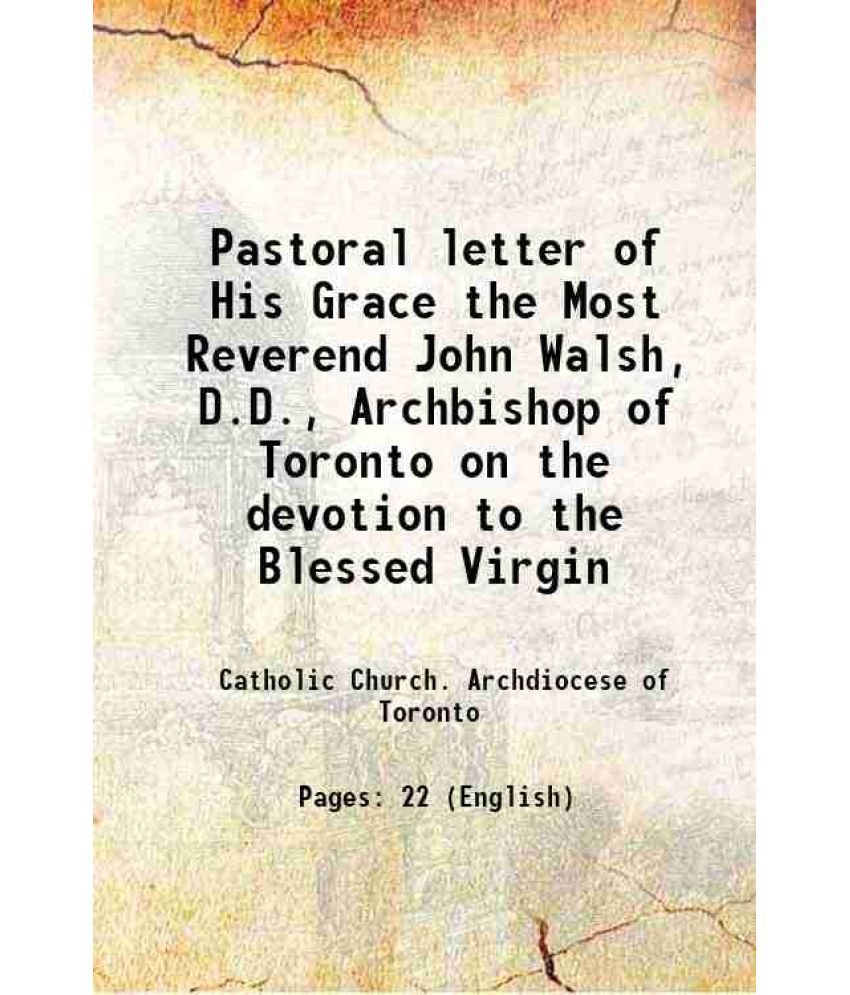     			Pastoral letter of His Grace the Most Reverend John Walsh, D.D., Archbishop of Toronto on the devotion to the Blessed Virgin 1891 [Hardcover]