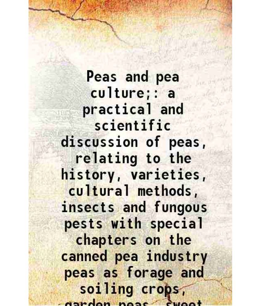     			Peas and pea culture; a practical and scientific discussion of peas, relating to the history, varieties, cultural methods, insects and fun [Hardcover]