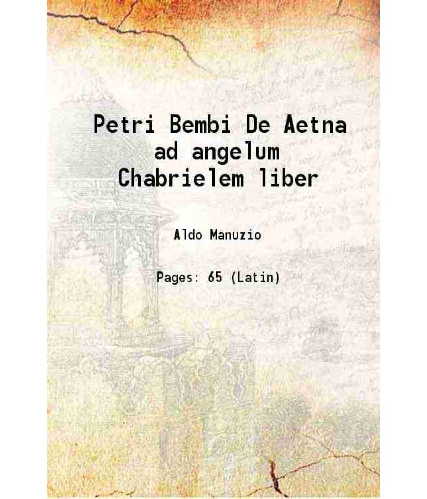     			Petri Bembi De Aetna ad angelum Chabrielem liber 1495 [Hardcover]