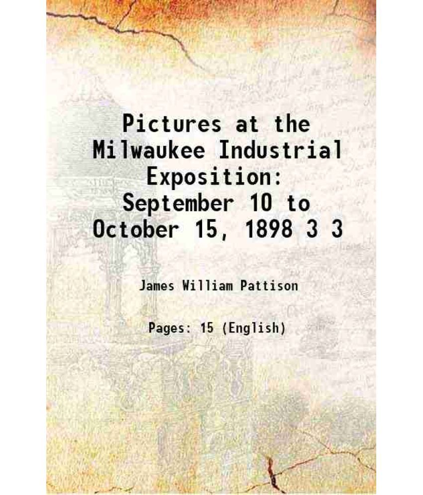     			Pictures at the Milwaukee Industrial Exposition September 10 to October 15, 1898 Volume 3 1898 [Hardcover]