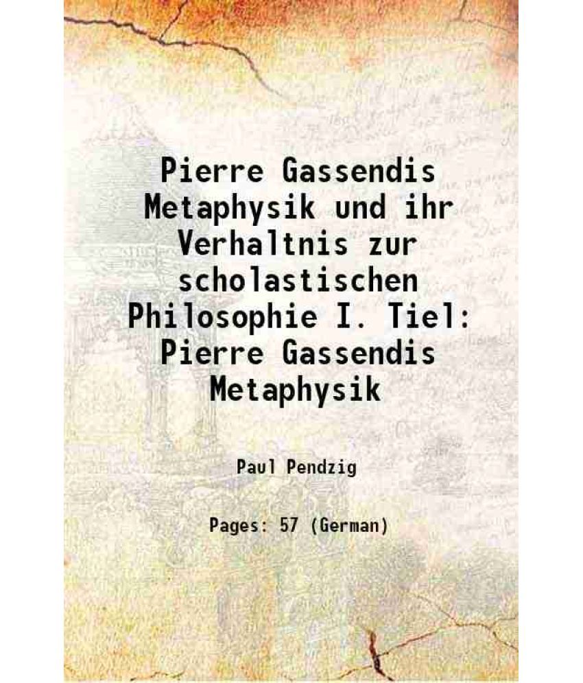     			Pierre Gassendis Metaphysik und ihr Verhaltnis zur scholastischen Philosophie I. Tiel Pierre Gassendis Metaphysik 1908 [Hardcover]