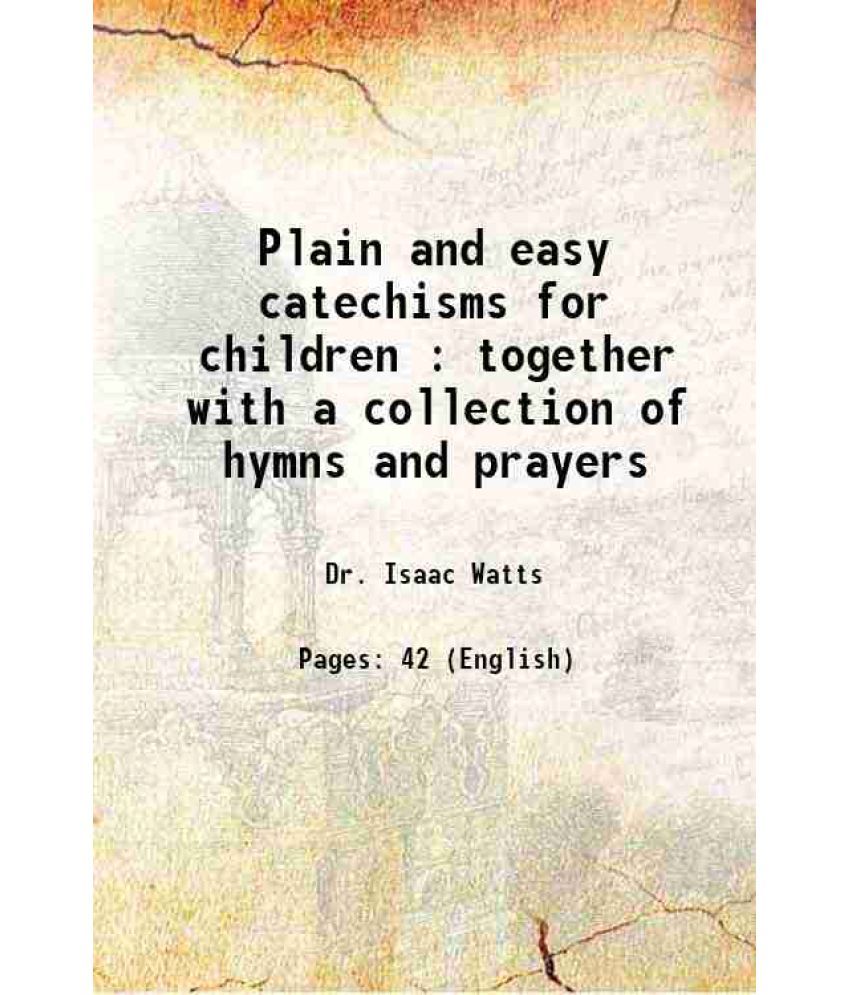     			Plain and easy catechisms for children : together with a collection of hymns and prayers 1826 [Hardcover]