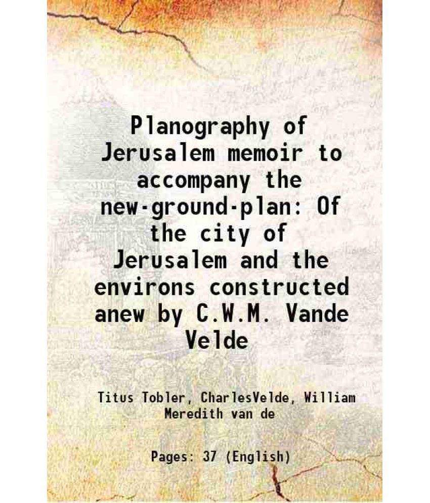     			Planography of Jerusalem memoir to accompany the new-ground-plan Of the city of Jerusalem and the environs constructed anew by C.W.M. Vand [Hardcover]