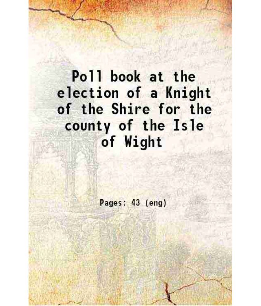     			Poll book at the election of a Knight of the Shire for the county of the Isle of Wight 1870 [Hardcover]