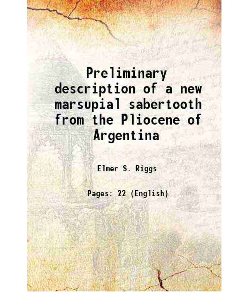     			Preliminary description of a new marsupial sabertooth from the Pliocene of Argentina 1933 [Hardcover]