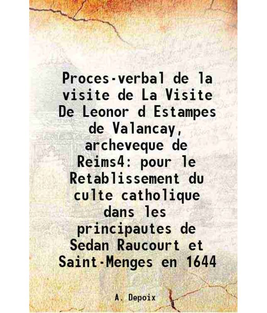     			Proces-verbal de la visite de La Visite De Leonor d Estampes de Valancay, archeveque de Reims4 pour le Retablissement du culte catholique [Hardcover]