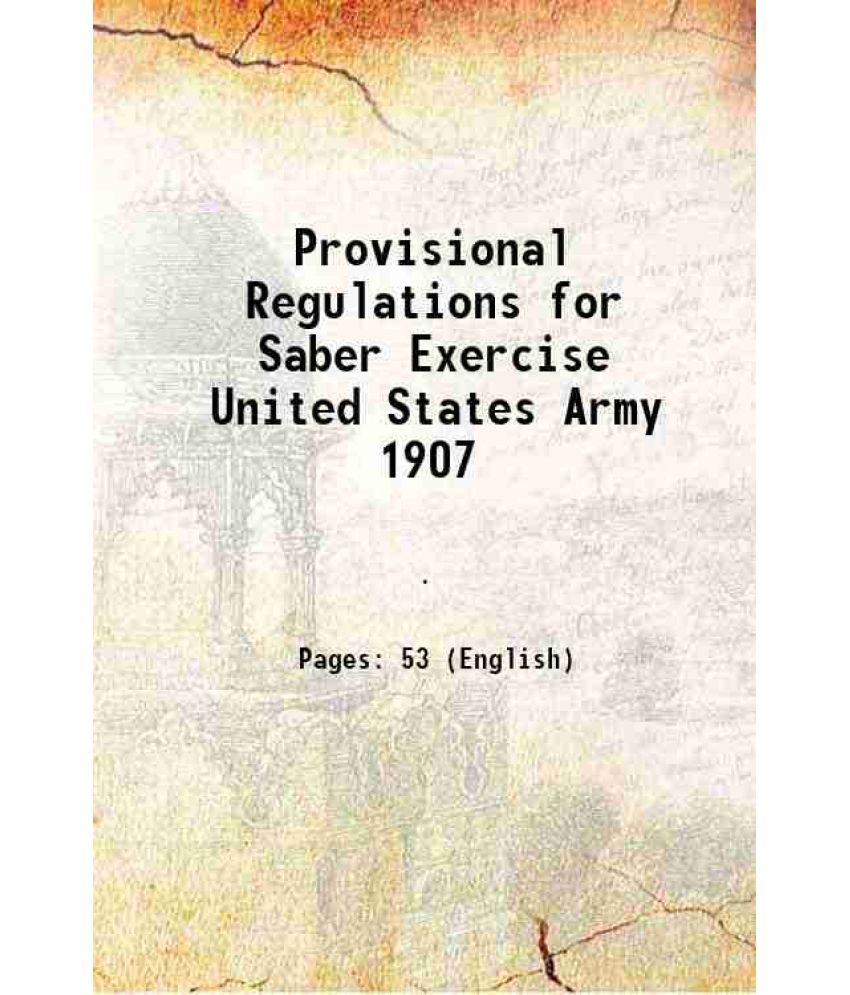     			Provisional Regulations for Saber Exercise United States Army 1907 1907 [Hardcover]