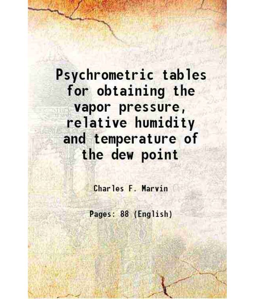     			Psychrometric tables for obtaining the vapor pressure, relative humidity and temperature of the dew point 1941 [Hardcover]