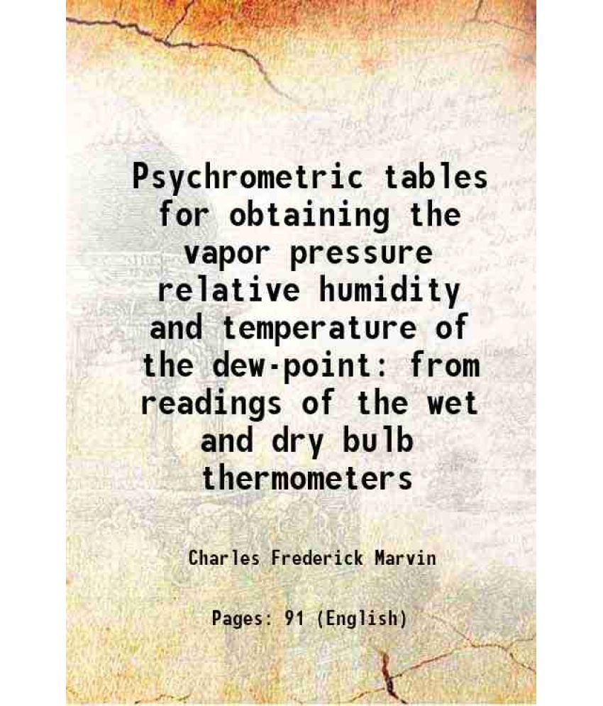     			Psychrometric tables for obtaining the vapor pressure relative humidity and temperature of the dew-point from readings of the wet and dry [Hardcover]