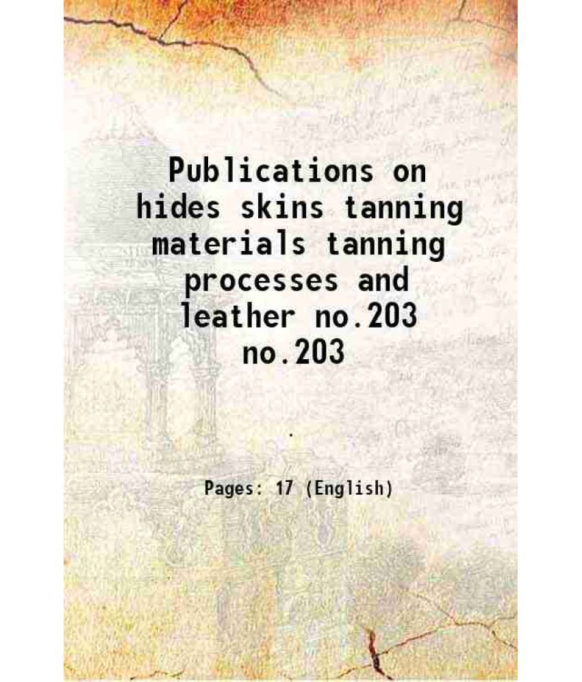     			Publications on hides skins tanning materials tanning processes and leather Volume no.203 1948 [Hardcover]