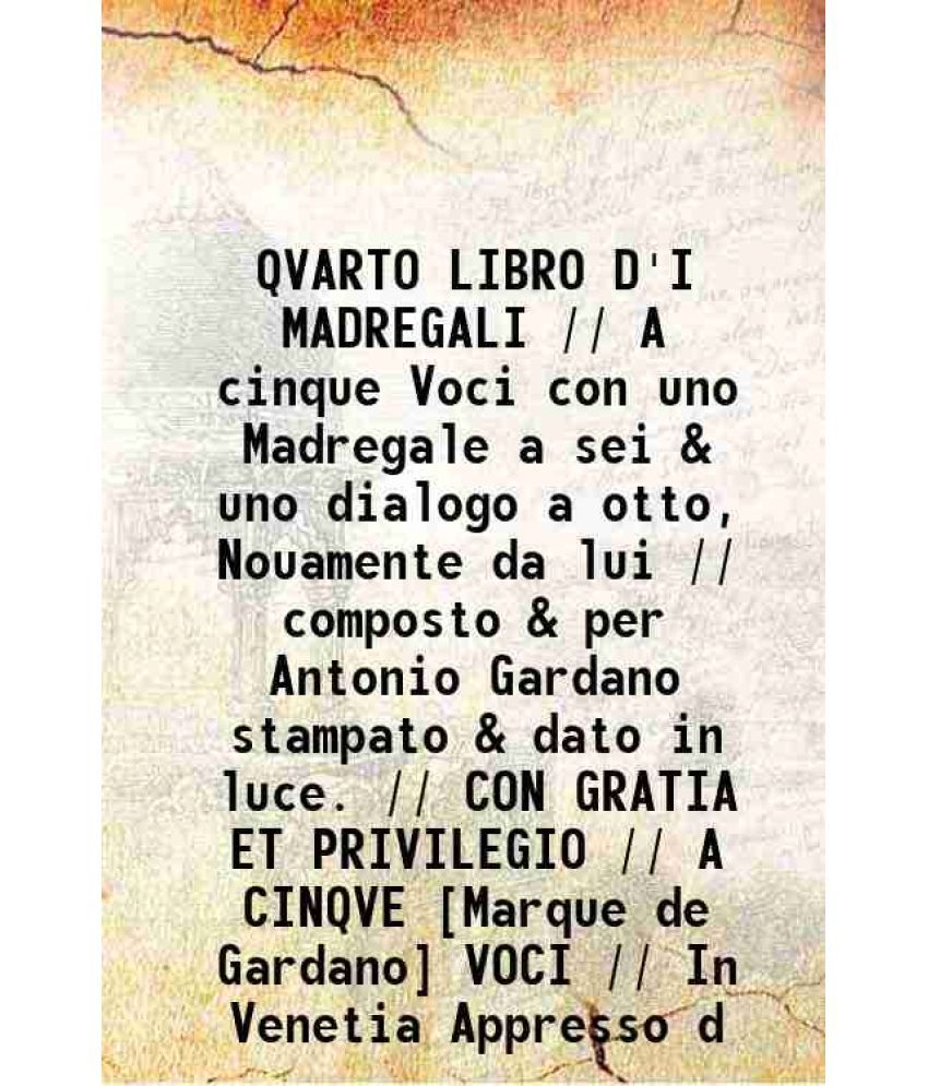     			QVARTO LIBRO D'I MADREGALI // A cinque Voci con uno Madregale a sei & uno dialogo a otto, Nouamente da lui // composto & per Antonio Garda [Hardcover]