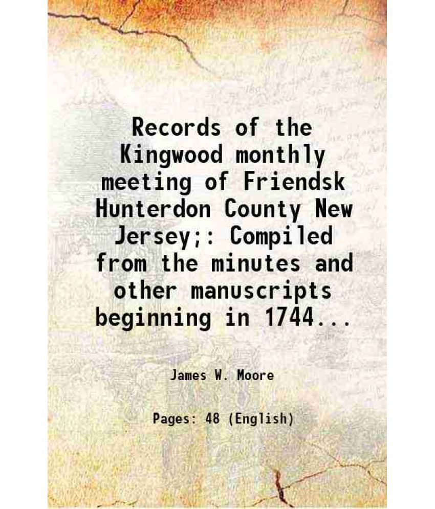     			Records of the Kingwood monthly meeting of Friendsk Hunterdon County New Jersey; Compiled from the minutes and other manuscripts beginning [Hardcover]