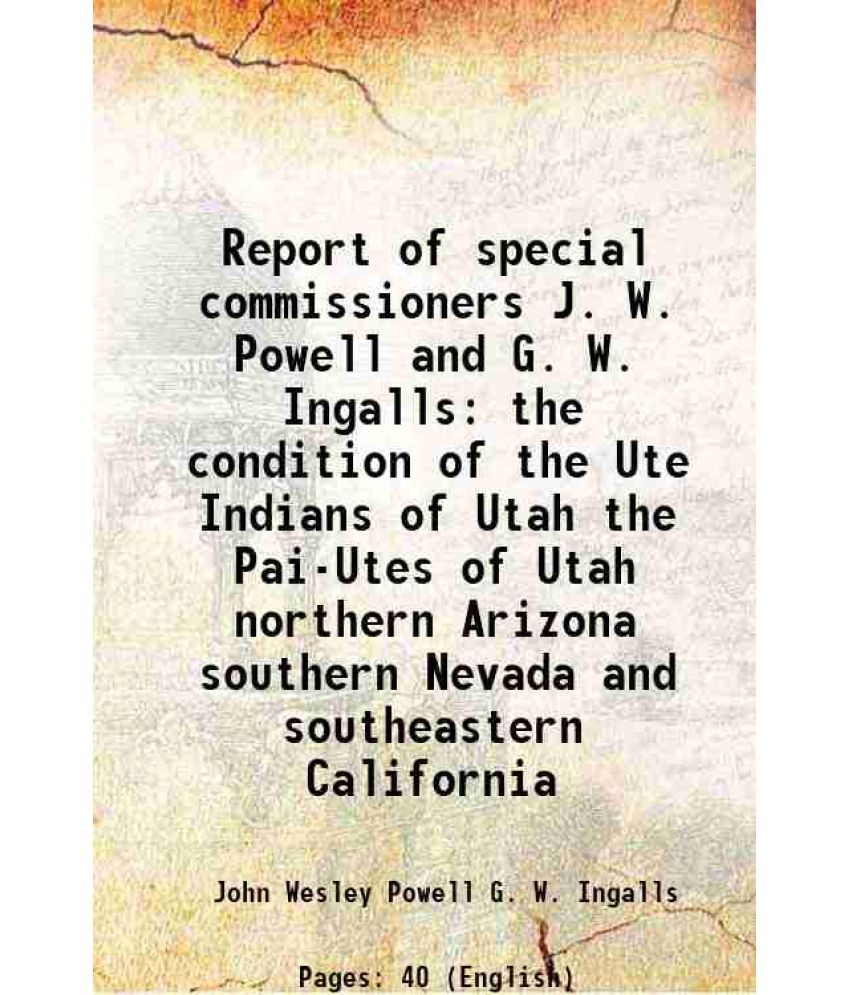     			Report of special commissioners J. W. Powell and G. W. Ingalls the condition of the Ute Indians of Utah the Pai-Utes of Utah northern Ariz [Hardcover]