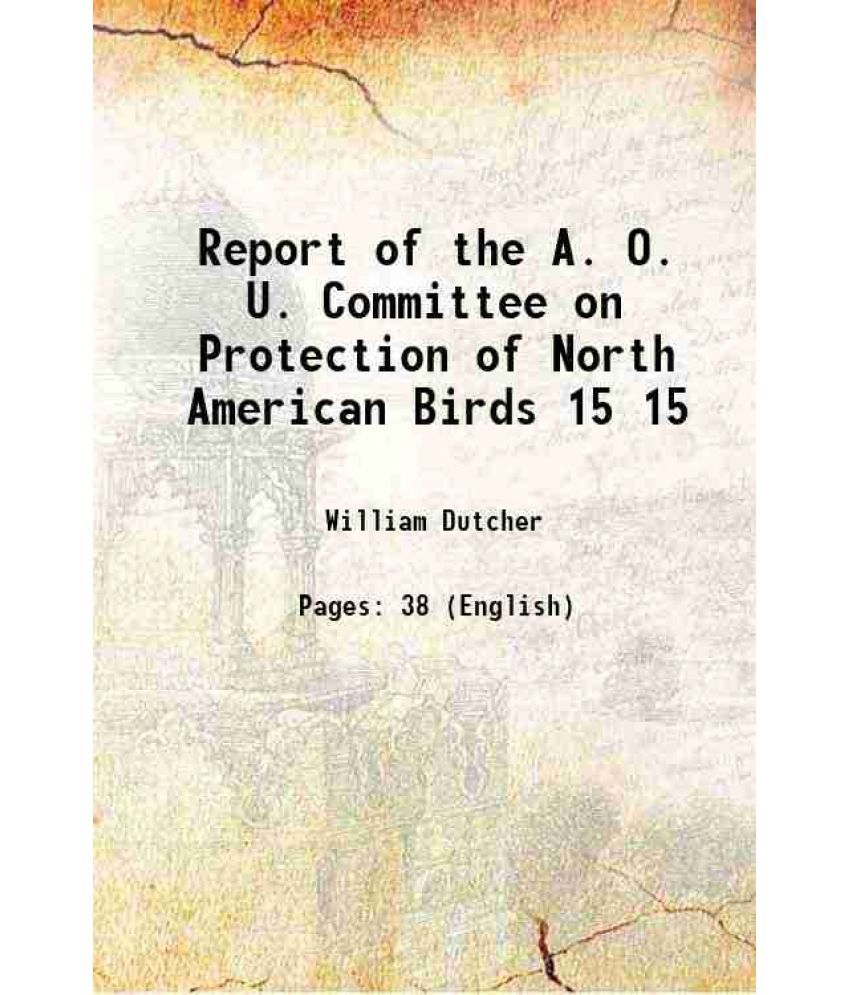     			Report of the A. O. U. Committee on Protection of North American Birds Volume 15 1898 [Hardcover]