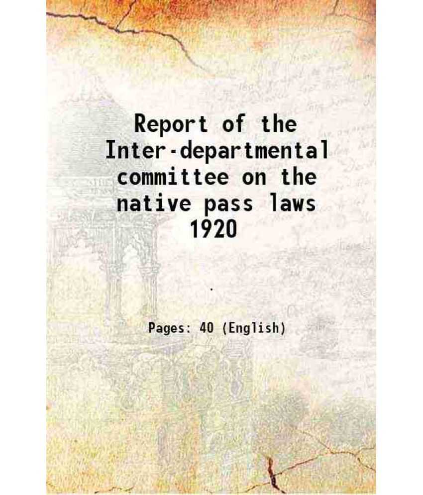     			Report of the Inter-departmental committee on the native pass laws 1920 1920 [Hardcover]