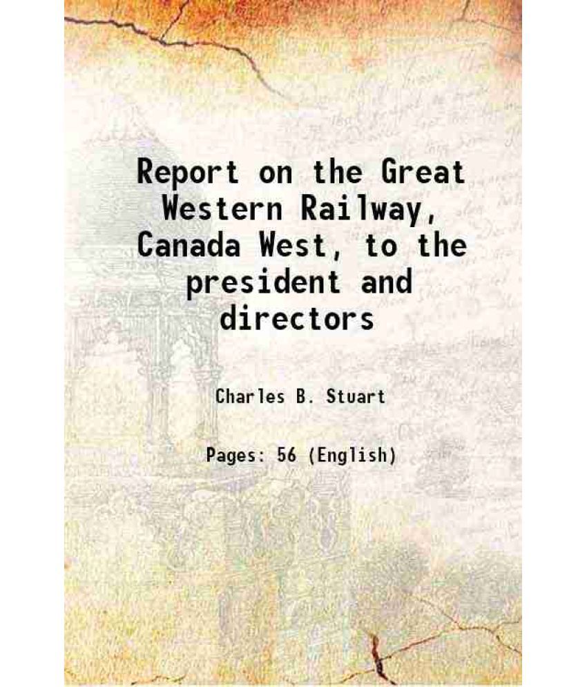     			Report on the Great Western Railway, Canada West, to the president and directors 1847 [Hardcover]