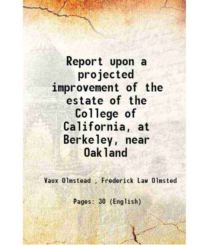     			Report upon a projected improvement of the estate of the College of California, at Berkeley, near Oakland 1866 [Hardcover]