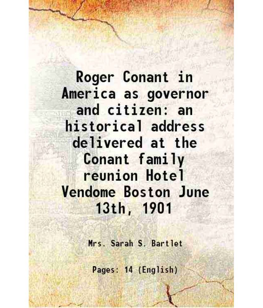     			Roger Conant in America as governor and citizen an historical address delivered at the Conant family reunion Hotel Vendome Boston June 13t [Hardcover]