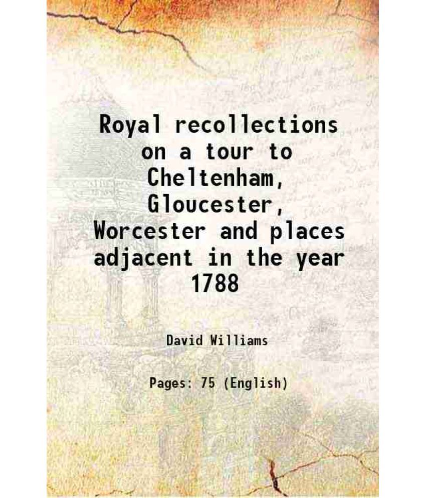     			Royal recollections on a tour to Cheltenham, Gloucester, Worcester and places adjacent in the year 1788 1788 [Hardcover]