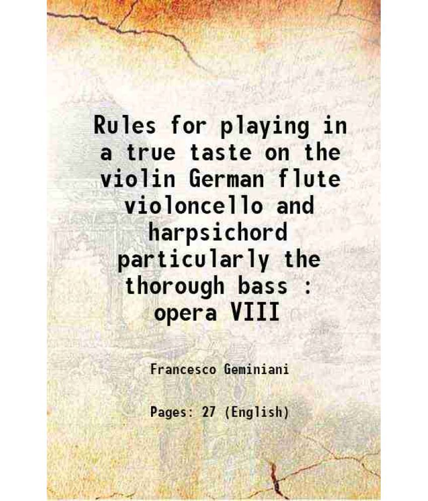     			Rules for playing in a true taste on the violin German flute violoncello and harpsichord particularly the thorough bass : opera VIII 1739 [Hardcover]