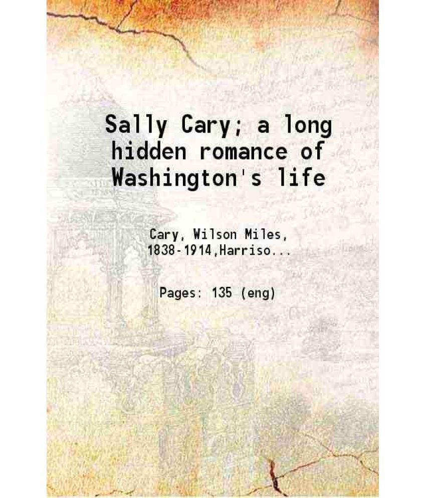     			Sally Cary; a long hidden romance of Washington's life 1916 [Hardcover]