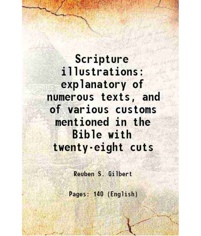     			Scripture illustrations explanatory of numerous texts, and of various customs mentioned in the Bible with twenty-eight cuts 1827 [Hardcover]