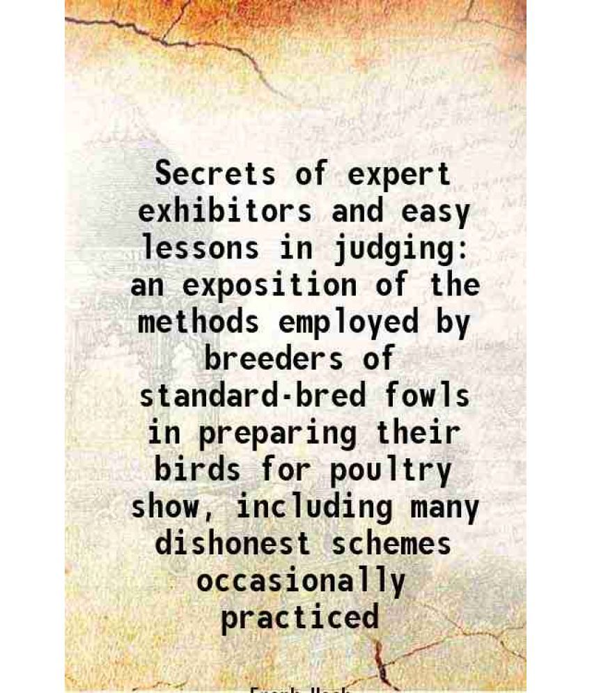     			Secrets of expert exhibitors and easy lessons in judging 1917 [Hardcover]