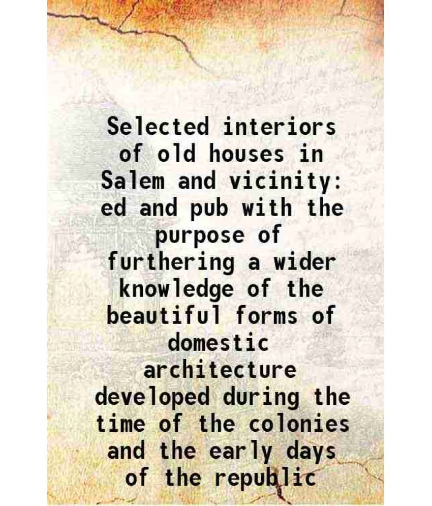     			Selected interiors of old houses in Salem and vicinity ed and pub with the purpose of furthering a wider knowledge of the beautiful forms [Hardcover]