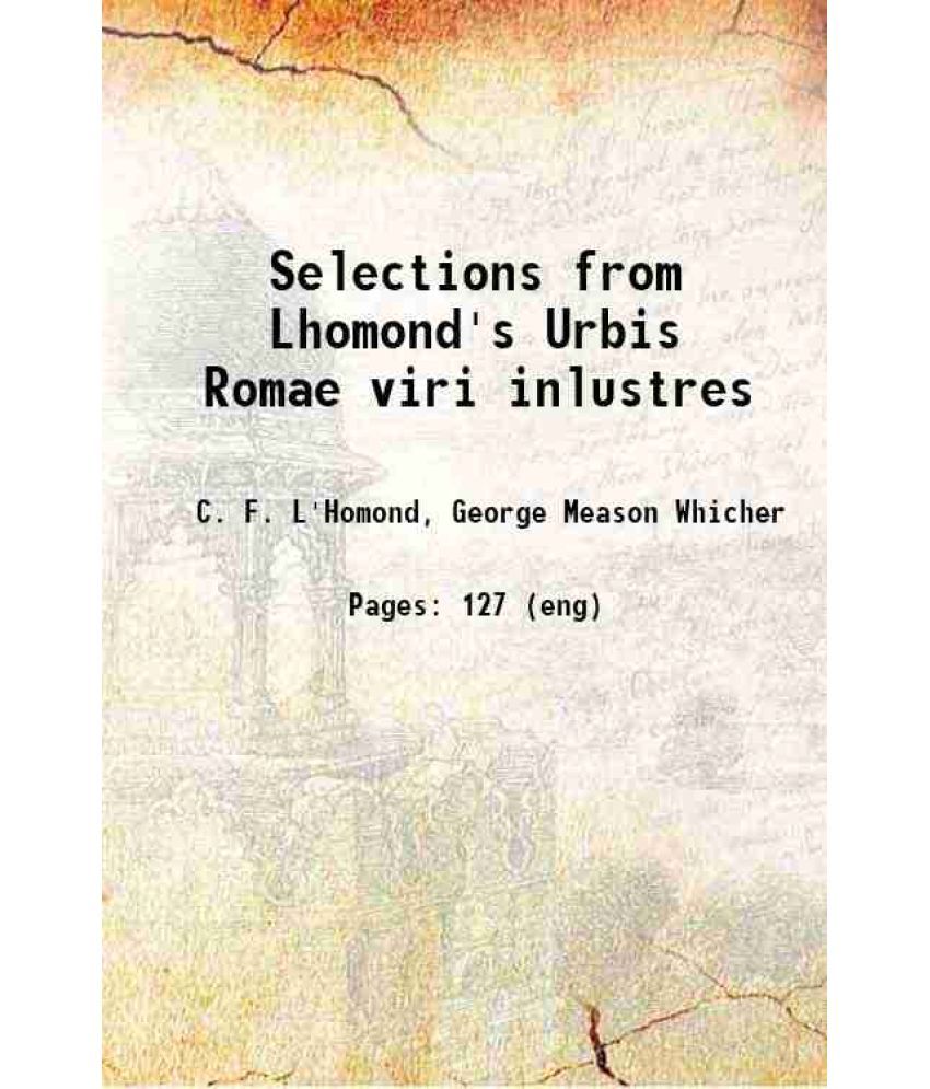     			Selections from Lhomond's Urbis Romae viri inlustres 1896 [Hardcover]