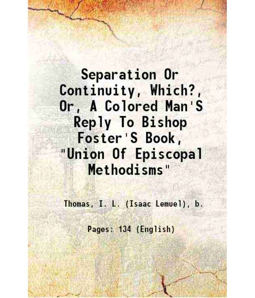     			Separation Or Continuity, Which?, Or, A Colored Man'S Reply To Bishop Foster'S Book, "Union Of Episcopal Methodisms" 1893 [Hardcover]