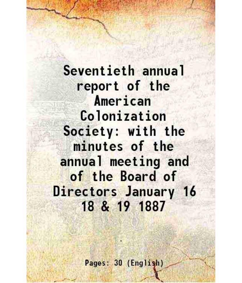     			Seventieth annual report of the American Colonization Society with the minutes of the annual meeting and of the Board of Directors January [Hardcover]