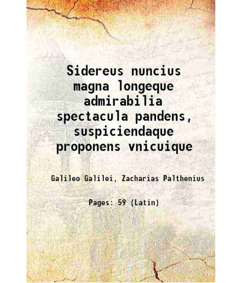     			Sidereus nuncius magna longeque admirabilia spectacula pandens, suspiciendaque proponens vnicuique 1610 [Hardcover]