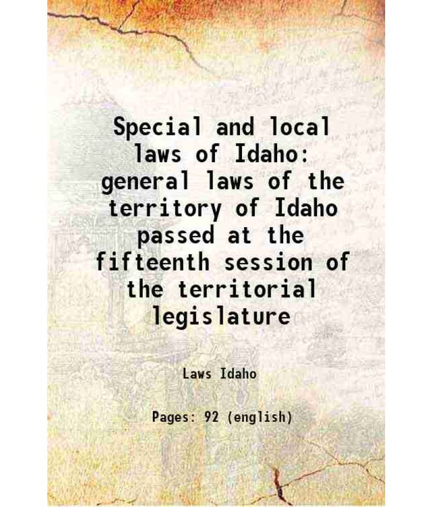     			Special and local laws of Idaho general laws of the territory of Idaho passed at the fifteenth session of the territorial legislature 1887 [Hardcover]