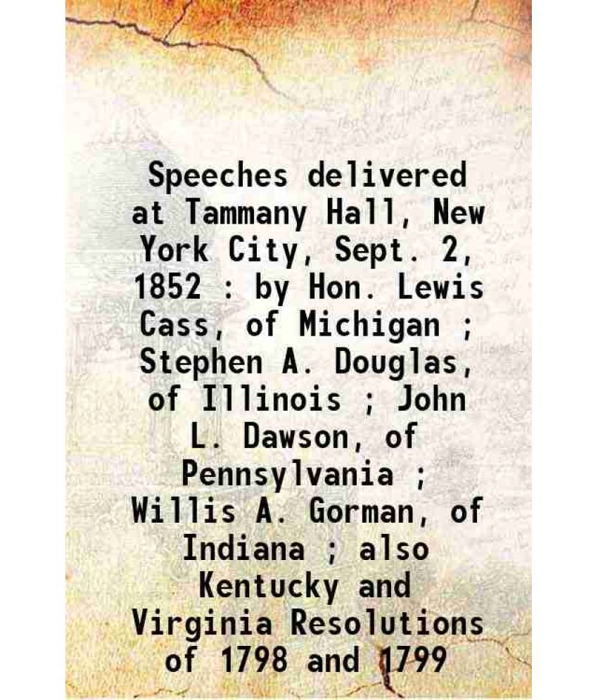     			Speeches delivered at Tammany Hall, New York City, Sept. 2, 1852 : by Hon. Lewis Cass, of Michigan ; Stephen A. Douglas, of Illinois ; Joh [Hardcover]