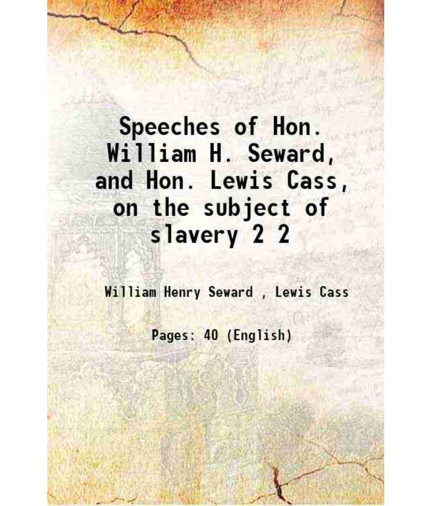     			Speeches of Hon. William H. Seward and Hon. Lewis Cass on the subject of slavery 1850 [Hardcover]