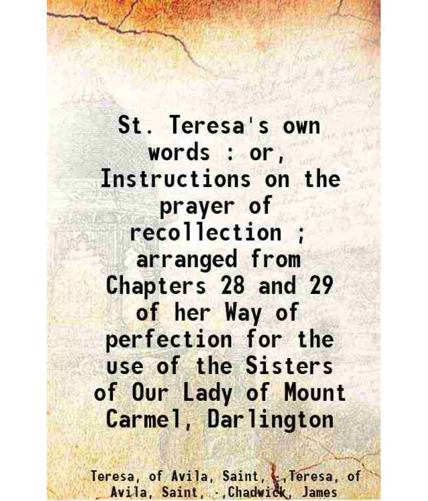     			St. Teresa's own words : or, Instructions on the prayer of recollection ; arranged from Chapters 28 and 29 of her Way of perfection for th [Hardcover]