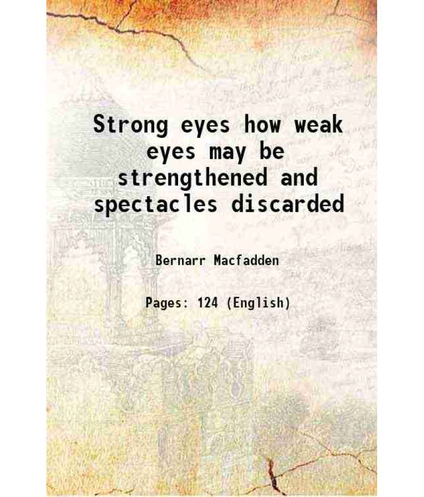     			Strong eyes how weak eyes may be strengthened and spectacles discarded 1901 [Hardcover]