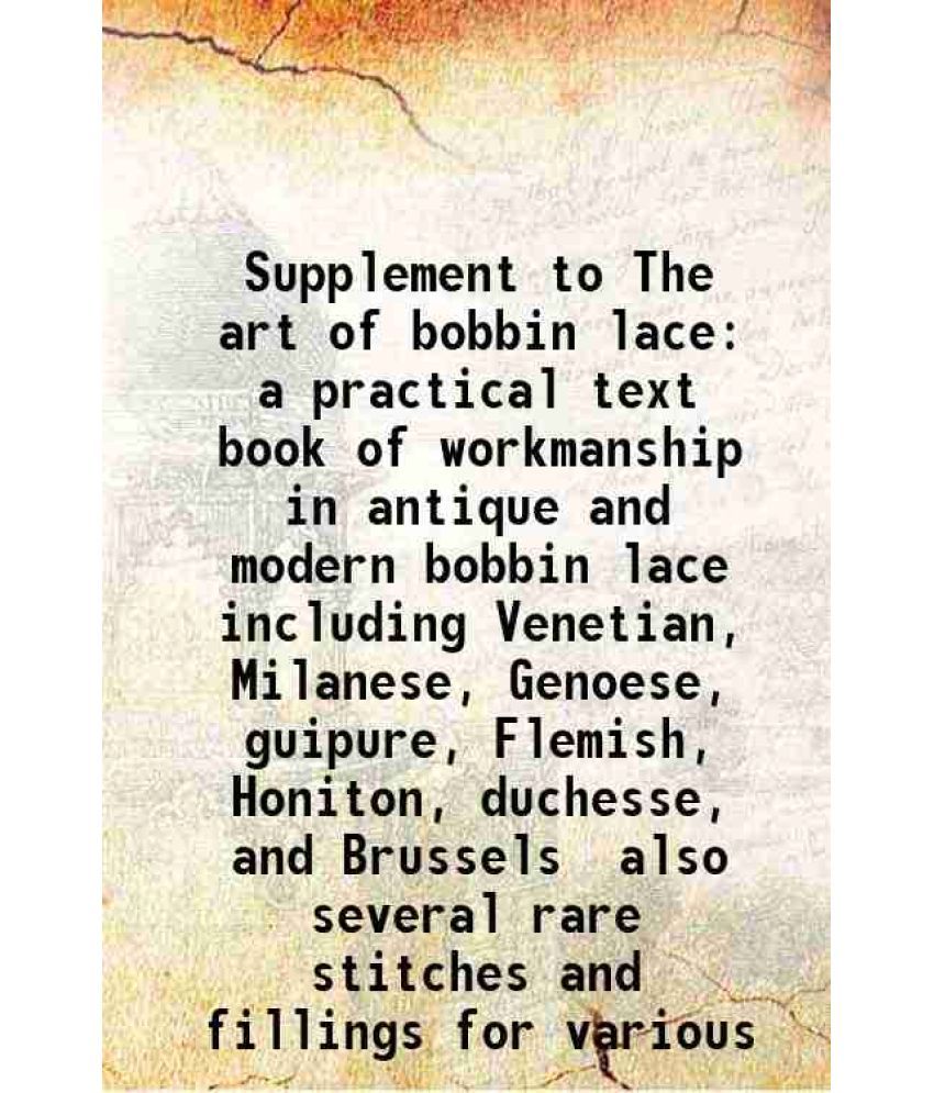     			Supplement to The art of bobbin lace a practical text book of workmanship in antique and modern bobbin lace including Venetian, Milanese, [Hardcover]